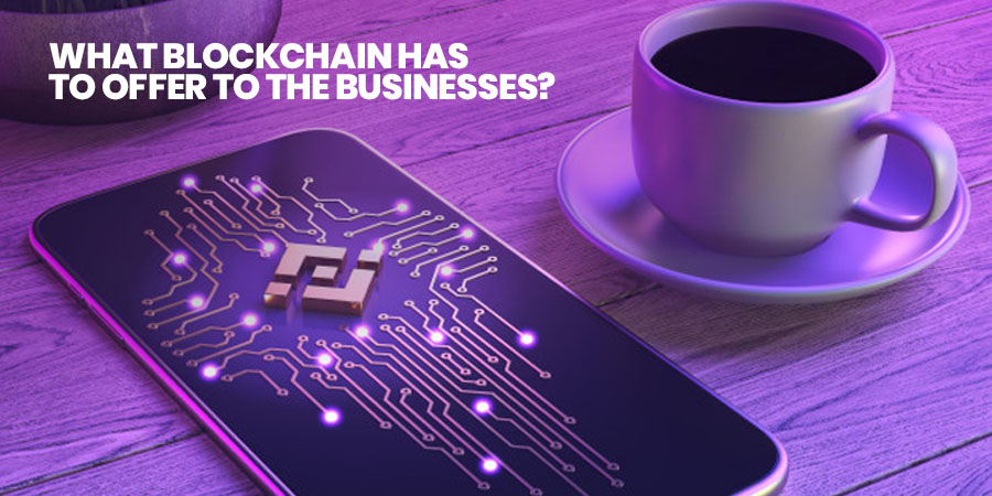 What Block-chain has to offer to the businesses?