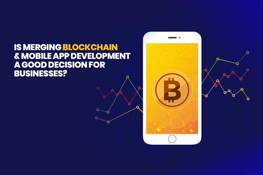 Is Merging Blockchain and Mobile App Development a Good Decision For Businesses