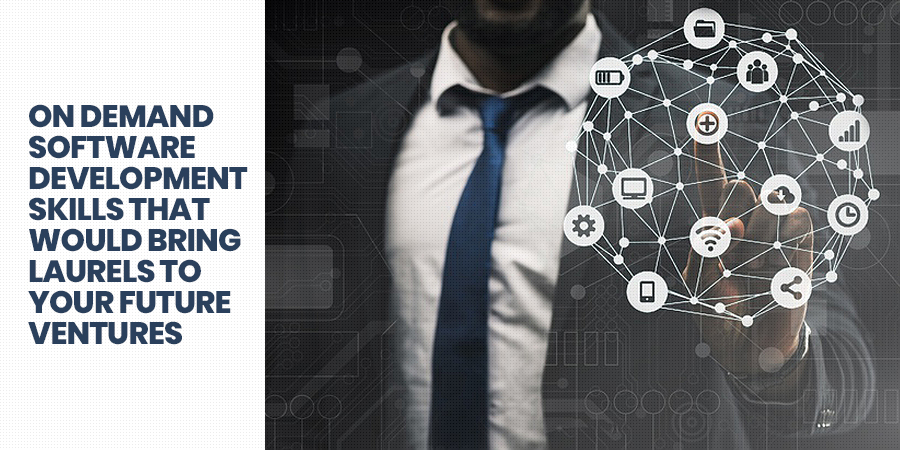 On-Demand Software Development Skills that would bring Laurels to your Future Ventures