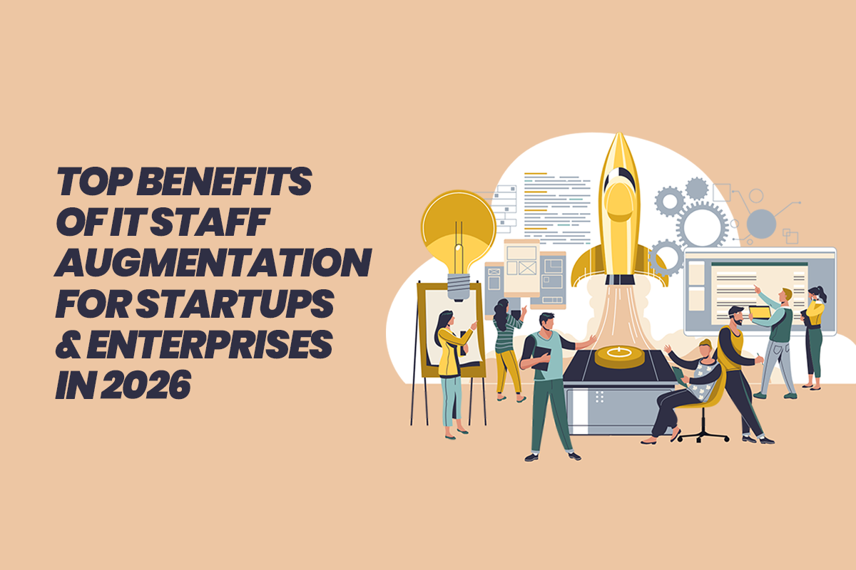 Benefits of IT Staff Augmentation for startups and enterprises in 2026