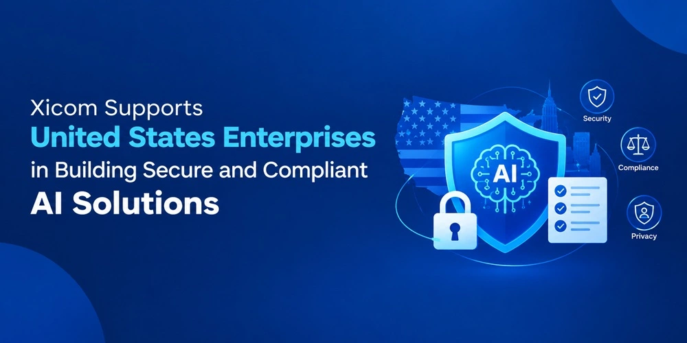 Xicom Supports United States Enterprises in Building Secure and Compliant AI Solutions